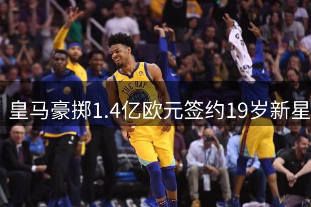 皇马豪掷1.4亿欧元签约19岁新星 莱比锡一年净赚超1亿欧元